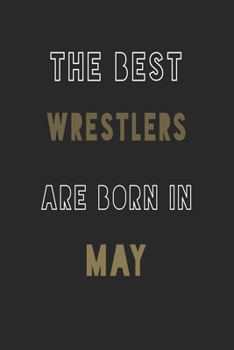 The Best Wrestlers are Born in May journal: 6*9 Lined Diary Notebook, Journal or Planner and Gift with 120 pages