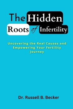 Paperback The Hidden Roots of Infertility: Uncovering the Real Causes and Empowering Your Fertility Journey Book