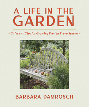 Hardcover A Life in the Garden: Tales and Tips for Growing Food in Every Season Book