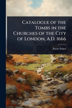 Paperback Catalogue of the Tombs in the Churches of the City of London, A.D. 1666 Book