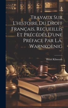 Hardcover Travaux Sur L'histoire Du Droit Français, Recueillis Et Précédés D'une Préface Par L.a. Warnkoenig [French] Book