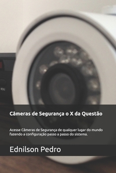 Paperback Câmeras de Segurança o X da Questão: Acesse Câmeras de Segurança de qualquer lugar do mundo fazendo a configuração passo a passo do sistema. [Portuguese] Book