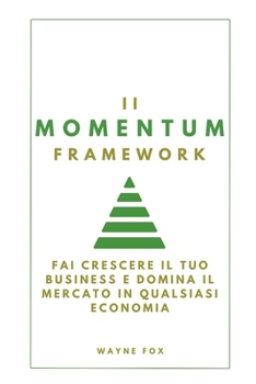 Paperback Il Momentum Framework: Fai crescere il tuo business e domina il mercato in qualsiasi economia [Italian] Book