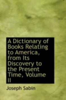 A Dictionary of Books Relating to America, from Its Discovery to the Present Time