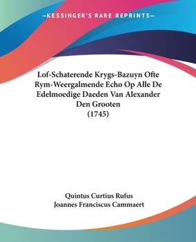 Paperback Lof-Schaterende Krygs-Bazuyn Ofte Rym-Weergalmende Echo Op Alle De Edelmoedige Daeden Van Alexander Den Grooten (1745) [Chinese] Book