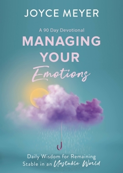 Hardcover Managing Your Emotions: Daily Wisdom for Remaining Stable in an Unstable World, a 90 Day Devotional Book