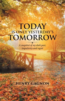 Today Is Only Yesterday's Tomorrow: A Snapshot of My Dark Past, Impulsivity and Regret