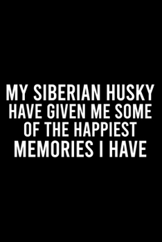 My Siberian Husky Have Given Me Some Of The Happiest Memories I Have: Cute Siberian Husky Default Ruled Notebook, Great Accessories & Gift Idea for ... Ruled Notebook With An Inspirational Quote.