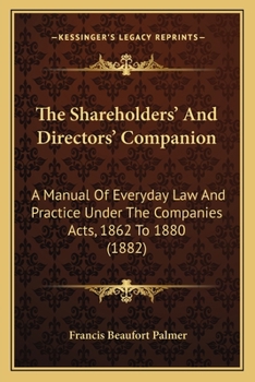 Paperback The Shareholders' And Directors' Companion: A Manual Of Everyday Law And Practice Under The Companies Acts, 1862 To 1880 (1882) Book