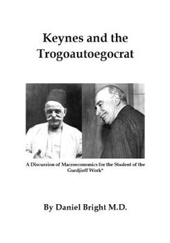 Paperback Keynes and the Trogoautoegocrat: A Discussion of Macroeconomics for the Student of the Gurdjieff Work Book