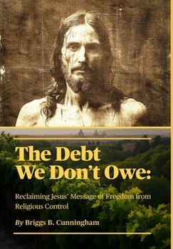 Hardcover The Debt We Don't Owe: Reclaiming Jesus' Message of Freedom from Religious Control Book
