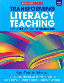 Paperback Transforming Literacy Teaching in the Era of Higher Standards: Middle School: Model Lessons and Practical Strategies That Show You How to Integrate th Book