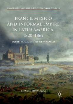 Paperback France, Mexico and Informal Empire in Latin America, 1820-1867: Equilibrium in the New World Book