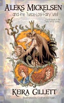 Aleks Mickelsen and the Twice-Lost Fairy Well - Book #4 of the Zaria Fierce