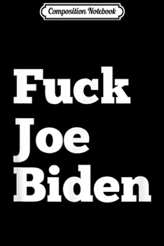 Composition Notebook: Fuck Joe Biden Anti Liberal Creepy Sleepy Biden Trump Gift  Journal/Notebook Blank Lined Ruled 6x9 100 Pages