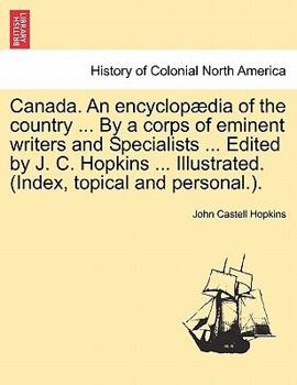 Paperback Canada. An encyclopædia of the country ... By a corps of eminent writers and Specialists ... Edited by J. C. Hopkins ... Illustrated. (Index, topical Book