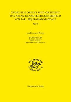 Zwischen Orient Und Okzident Das Arsakidenzeitliche Graberfeld Von Tall Seh Hamad/Magdala: Mit Beitragen Von Kathrin Schmitt, Heide Hornig, Jennifer L