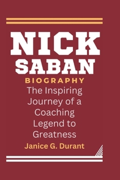 Paperback Nick Saban Biography: The Inspiring Journey of a Coaching Legend to Greatness Book