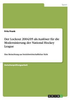 Paperback Der Lockout 2004/05 als Auslöser für die Modernisierung der National Hockey League: Eine Betrachtung aus betriebswirtschaftlicher Sicht [German] Book