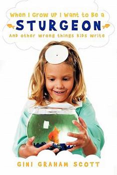 Paperback When I Grow Up I Want to Be a Sturgeon: And other wrong things kids write Book