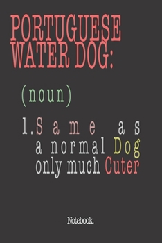 Portuguese Water Dog (noun) 1. Same As A Normal Dog Only Much Cuter: Notebook