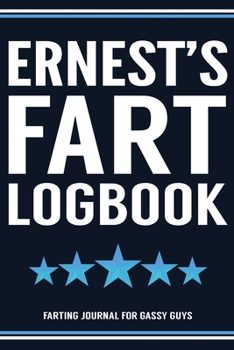 Paperback Ernest's Fart Logbook Farting Journal For Gassy Guys: Ernest Ernie Name Gift Funny Fart Joke Farting Noise Gag Gift Logbook Notebook Journal Guy Gift Book