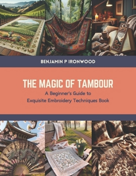 Paperback The Magic of Tambour: A Beginner's Guide to Exquisite Embroidery Techniques Book