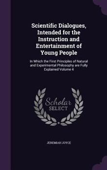 Hardcover Scientific Dialogues, Intended for the Instruction and Entertainment of Young People: In Which the First Principles of Natural and Experimental Philos Book