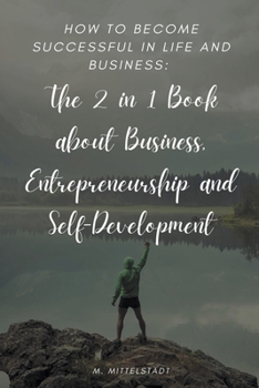 Paperback How to become successful in life and business: The 2 in 1 Book about Business, Entrepreneurship and Self-Development Book