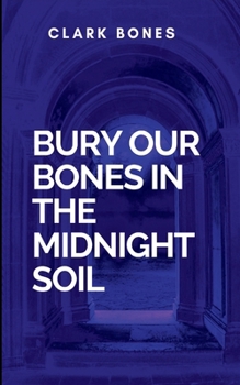Bury Our Bones In The Midnight Soil: A gripping tale of courage, destiny, and the eternal struggle between what is and what must be.