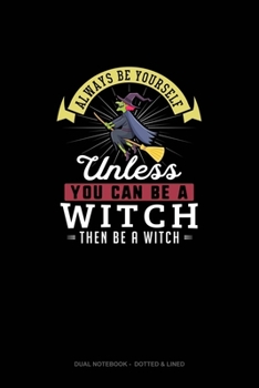 Paperback Always Be Yourself Unless You Can Be A Witch Then Be A Witch: Dual Notebook - Dotted & Lined Book