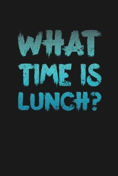 What Time Is Lunch: Notebook: Funny Blank Lined Journal