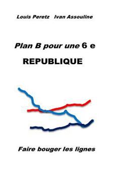 Paperback Plan B pour une 6 e REPUBLIQUE: Faire bouger les lignes [French] Book