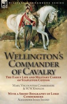 Paperback Wellington's Commander of Cavalry: the Early Life and Military Career of Stapleton Cotton, by The Right Hon. Mary, Viscountess Combermere and W.W. Kno Book