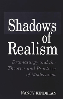 Shadows of Realism: Dramaturgy and the Theories and Practices of Modernism (Contributions in Drama and Theatre Studies , No 68)