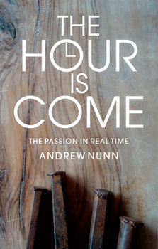 Paperback The Hour Is Come: The Passion in Real Time Book