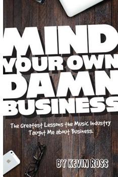 Paperback Mind Your Own Damn Business: The Greatest Lessons the Music Industry Taught Me about Business Book