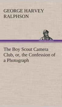 The Boy Scout Camera Club; or, The Confessions of a Photograph - Book #10 of the Boy Scouts