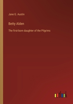 Paperback Betty Alden: The first-born daughter of the Pilgrims Book