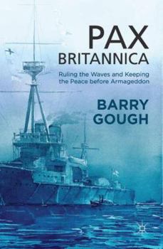 Pax Britannica: Ruling the Waves and Keeping the Peace before Armageddon - Book  of the Britain and the World