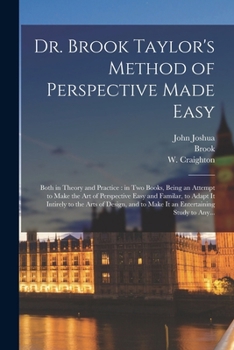 Paperback Dr. Brook Taylor's Method of Perspective Made Easy: Both in Theory and Practice: in Two Books, Being an Attempt to Make the Art of Perspective Easy an Book