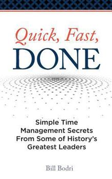 Paperback Quick, Fast, Done: Simple Time Management Secrets from Some of History's Greatest Leaders Book