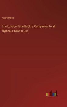 Hardcover The London Tune Book, a Companion to all Hymnals, Now in Use Book