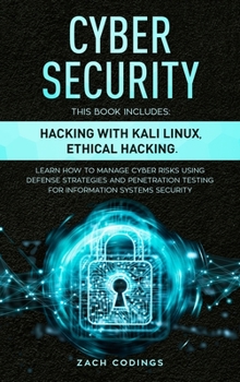 Cyber Security: This Book Includes: Hacking with Kali Linux, Ethical Hacking. Learn How to Manage Cyber Risks Using Defense Strategies and Penetration Testing for Information Systems Security