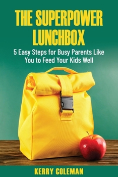 Paperback The Super Power Lunchbox: 5 Easy Steps for Busy Parents Like You to Feed Your Kids Well Book