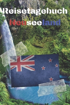 Reisetagebuch Neuseeland: Reisejournal / Notizbuch / Erinnerungsbuch f�r Ihren Urlaub - inkl. Packliste, Checkliste & To-Do-Liste Urlaub Reise Auslandsjahr Aupair Auslandssemester Geschenk Abschiedsbu