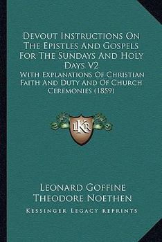 Paperback Devout Instructions On The Epistles And Gospels For The Sundays And Holy Days V2: With Explanations Of Christian Faith And Duty And Of Church Ceremoni Book