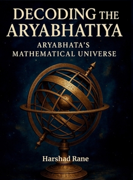Hardcover Decoding the Aryabhatiya: Aryabhata's Mathematical Universe Book