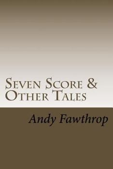 Seven Score & Other Tales: Short stories with a sting in the tail