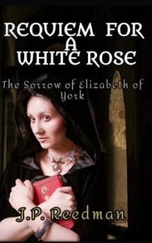 REQUIEM FOR A WHITE ROSE: THE SORROW OF ELIZABETH OF YORK (WARS OF THE ROSES SHORT STORIES)